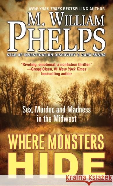 Where Monsters Hide: Sex, Murder, and Madness in the Midwest M. William Phelps 9780786044733 Pinnacle Books