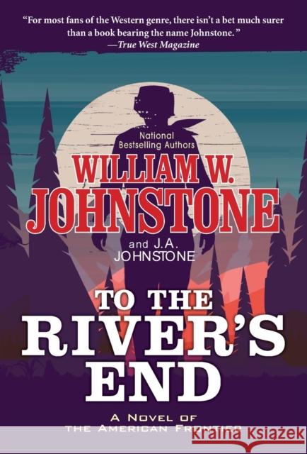 To the River's End: A Thrilling Western Novel of the American Frontier William W. Johnstone J. A. Johnstone 9780786049165 Kensington Publishing