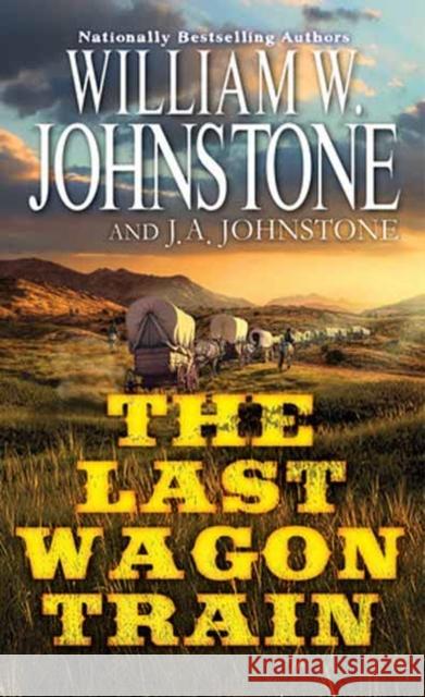 The Last Wagon Train William W. Johnstone J. a. Johnstone 9780786051281 Kensington Publishing