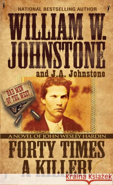 Forty Times a Killer: A Novel of John Wesley Hardin William W. Johnstone J. a. Johnstone 9780786051908 Kensington Publishing