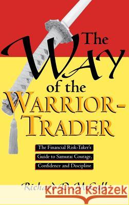 Way of Warrior Trader: The Financial Risk-Taker's Guide to Samurai Courage, Confidence and Discipline  Mccall 9780786311637 0