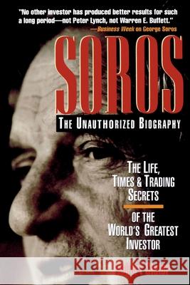 Soros: The Unauthorized Biography, the Life, Times and Trading Secrets of the World's Greatest Investor Robert Slater 9780786312474