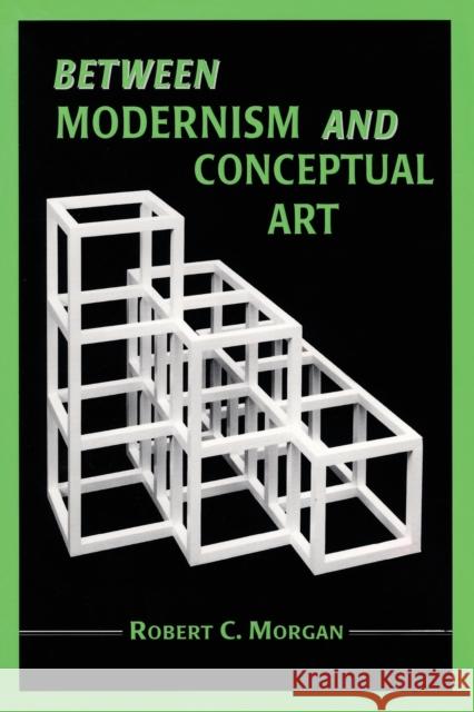 Between Modernism and Conceptual Art: A Critical Response Morgan, Robert C. 9780786403325 McFarland & Company