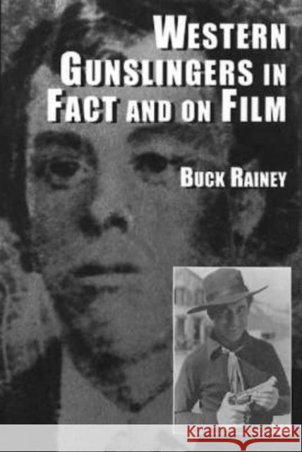 Western Gunslingers in Fact and on Film: Hollywood's Famous Lawmen and Outlaws Rainey, Buck 9780786403967