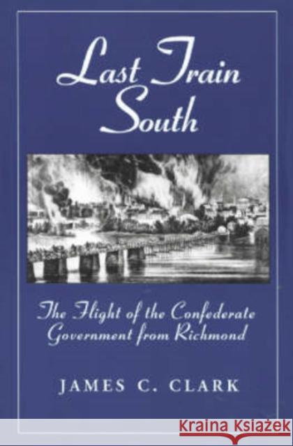 Last Train South: The Flight of the Confederate Government from Richmond Clark, James C. 9780786404698 McFarland & Company