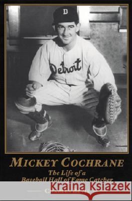 Mickey Cochrane: The Life of a Baseball Hall of Fame Catcher Charlie Bevis Sara Cochrane Bollman 9780786405169
