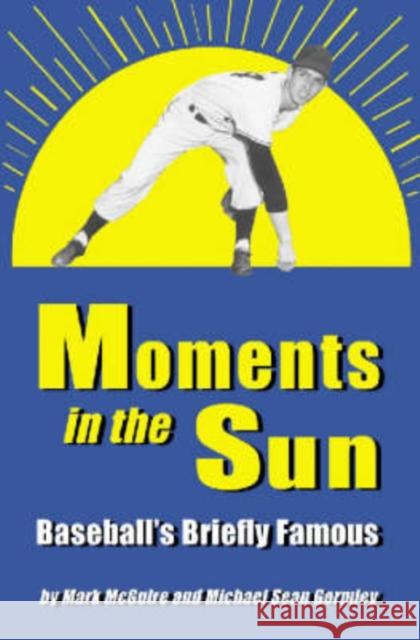 Moments in the Sun: Baseball's Briefly Famous McGuire, Mark 9780786405497 McFarland & Company
