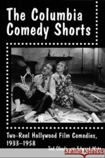 The Columbia Comedy Shorts: Two-Reel Hollywood Film Comedies, 1933-1958 Okuda, Ted 9780786405770