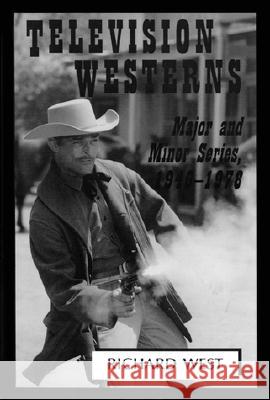 Television Westerns: Major and Minor Series, 1946-1978 West, Richard 9780786405794