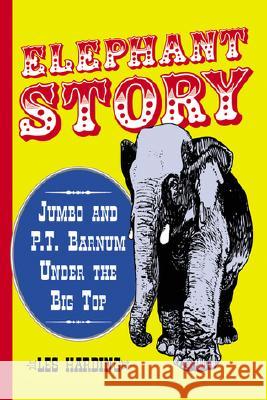 Elephant Story: Jumbo and P.T. Barnum Under the Big Top Les Harding 9780786406326 McFarland & Company