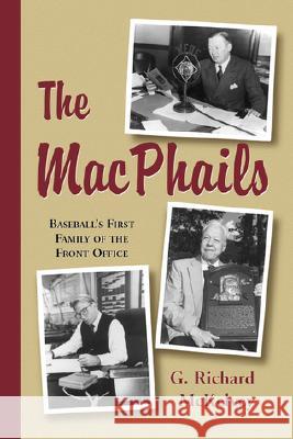 The Macphails: Baseball's First Family of the Front Office G. Richard McKelvey 9780786406395 McFarland & Company