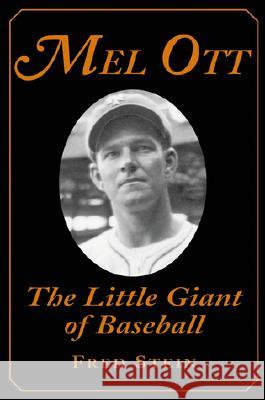 Mel Ott: The Little Giant of Baseball Fred Stein 9780786406586
