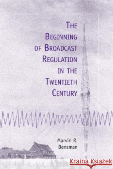 The Beginning of Broadcast Regulation in the Twentieth Century Marvin R. Bensman 9780786407378 McFarland & Company
