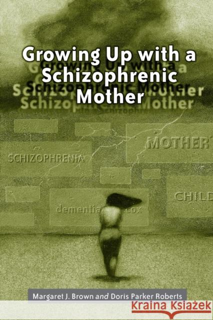 Growing Up with a Schizophrenic Mother Brown, Margaret J. 9780786408207 McFarland & Company