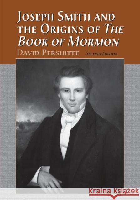 Joseph Smith and the Origins of the Book of Mormon, 2D Ed. Persuitte, David 9780786408269 McFarland & Company