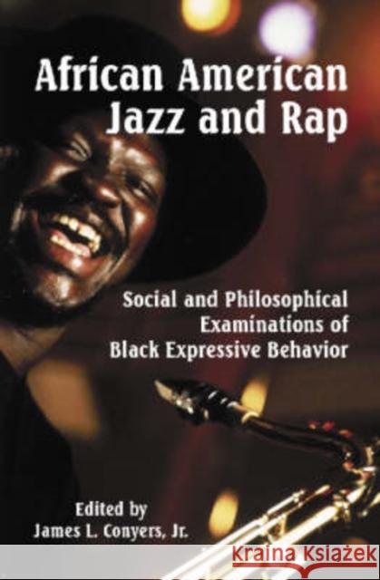 African American Jazz and Rap: Social and Philosophical Examinations of Black Expressive Behavior Conyers, James L. 9780786408283