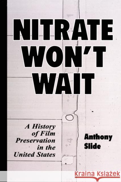 Nitrate Won't Wait: A History of Film Preservation in the United States Slide, Anthony 9780786408368 McFarland & Company