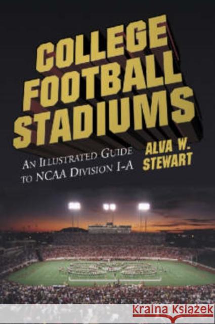College Football Stadiums: An Illustrated Guide to NCAA Division I-A Stewart, Alva W. 9780786409020 McFarland & Company