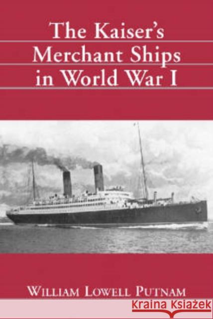 The Kaiser's Merchant Ships in World War I Putnam, William Lowell 9780786409235 McFarland & Company