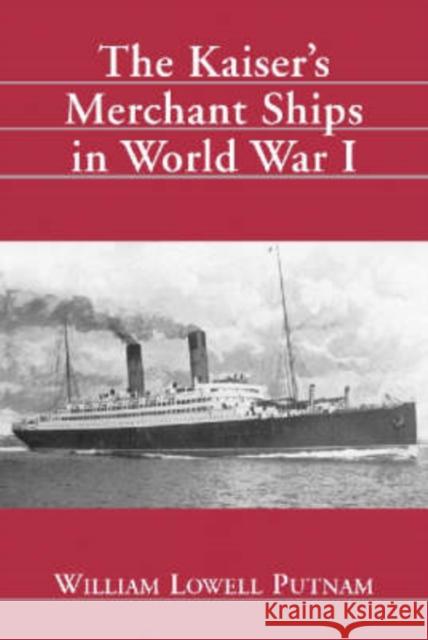 The Kaiser's Merchant Ships in World War I Putnam, William Lowell 9780786409235