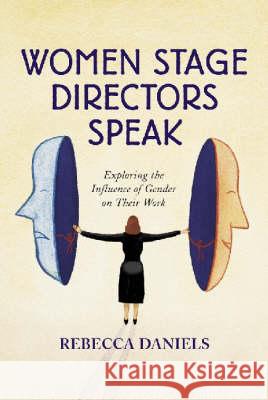 Women Stage Directors Speak: Exploring the Influence of Gender on Their Work (Revised) Daniels, Rebecca 9780786409655 McFarland & Company