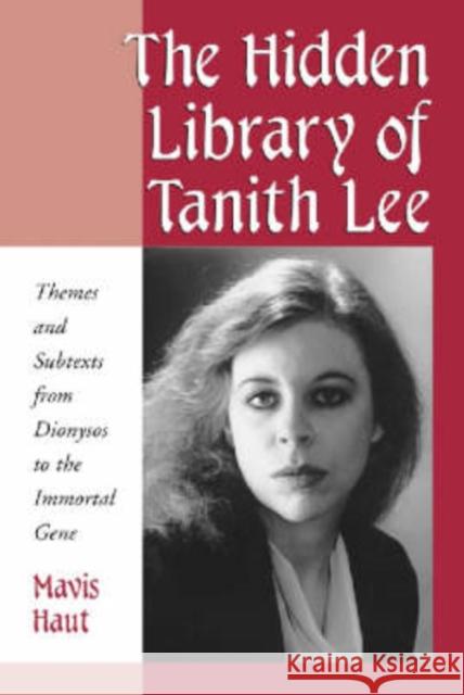 The Hidden Library of Tanith Lee: Themes and Subtexts from Dionysos to the Immortal Gene Haut, Mavis 9780786410859