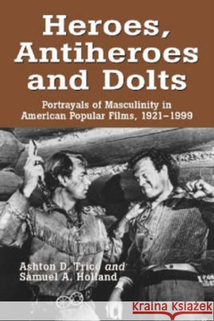 Heroes, Antiheroes and Dolts: Portrayals of Masculinity in American Popular Films, 1921-1999 Trice, Ashton D. 9780786410972 McFarland & Company