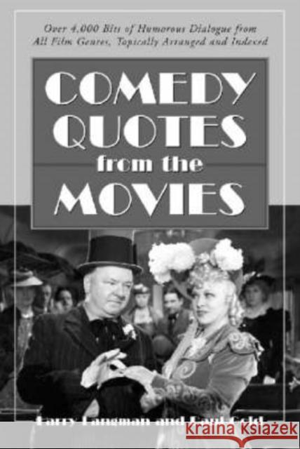 Comedy Quotes from the Movies : Over 4, 000 Bits of Humorous Dialogue from All Film Genres, Topically Arranged and Indexed Larry Langman Paul Gold 9780786411108 
