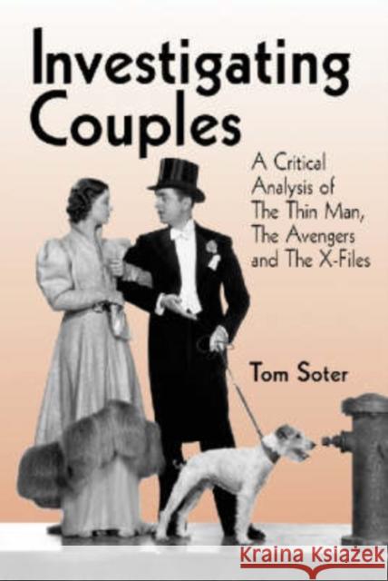 Investigating Couples: A Critical Analysis of the Thin Man, the Avengers and the X-Files Soter, Tom 9780786411238