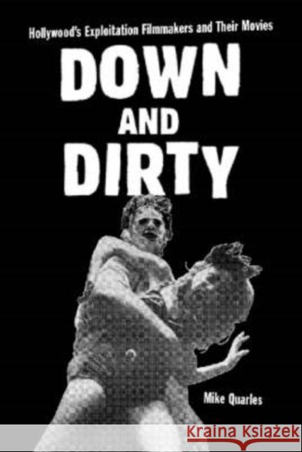 Down and Dirty: Hollywood's Exploitation Filmmakers and Their Movies Quarles, Mike 9780786411429