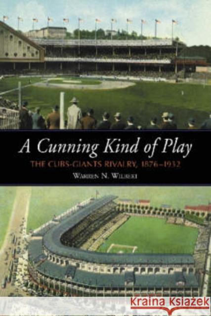 A Cunning Kind of Play: The Cubs-Giants Rivalry, 1876-1932 Wilbert, Warren N. 9780786411566 McFarland & Company