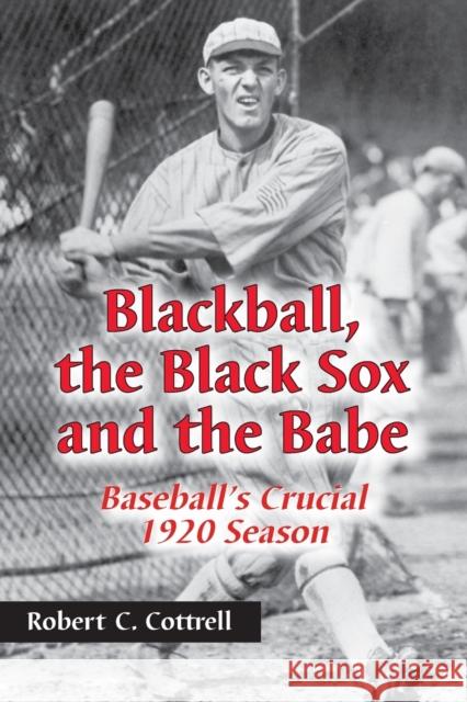 Blackball, the Black Sox, and the Babe: Baseball's Crucial 1920 Season Cottrell, Robert C. 9780786411641 McFarland & Company