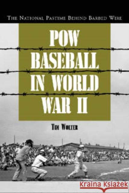 POW Baseball in World War II: The National Pastime Behind Barbed Wire Wolter, Tim 9780786411863 McFarland & Company