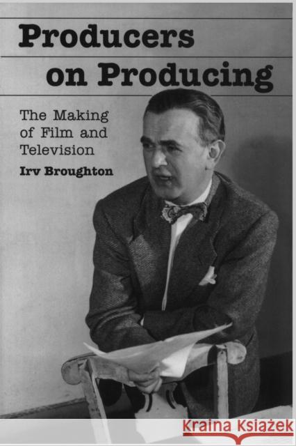 Producers on Producing: The Making of Film and Television (Revised) Broughton, Irv 9780786412075
