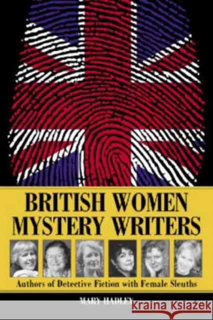 British Women Mystery Writers: Authors of Detective Fiction with Female Sleuths Hadley, Mary 9780786412426 McFarland & Company