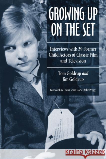 Growing Up on the Set: Interviews with 39 Former Child Actors of Classic Film and Television Tom Goldrup Jim Goldrup Diana Serra Cary 9780786412549