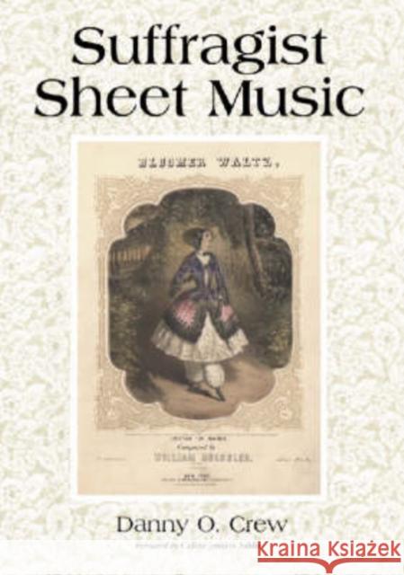 Suffragist Sheet Music: An Illustrated Catalog of Published Music Associated with the Women's Rights and Suffrage Movement in America, 1795-19 Crew, Danny O. 9780786412983 McFarland & Company