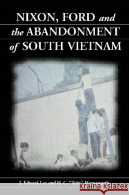 Nixon, Ford and the Abandonment of South Vietnam J. Edward Lee H. C. 