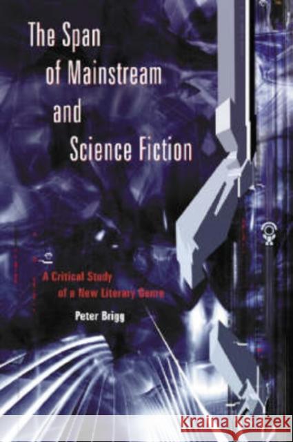 The Span of Mainstream and Science Fiction: A Critical Study of a New Literary Genre Brigg, Peter 9780786413041 McFarland & Company