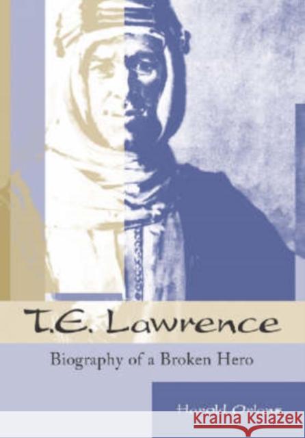 T. E. Lawrence: Biography of a Broken Hero Orlans, Harold 9780786413072 McFarland & Company