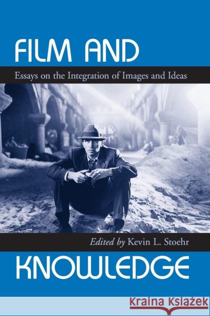 Film and Knowledge: Essays on the Integration of Images and Ideas Kevin L. Stoehr 9780786413201