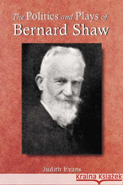 The Politics and Plays of Bernard Shaw Judith Evans 9780786413232