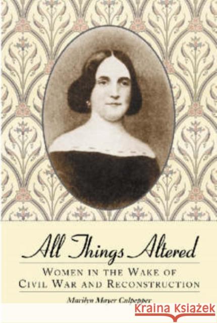 All Things Altered: Women in the Wake of Civil War and Reconstruction Culpepper, Marilyn Mayer 9780786413393 McFarland & Company