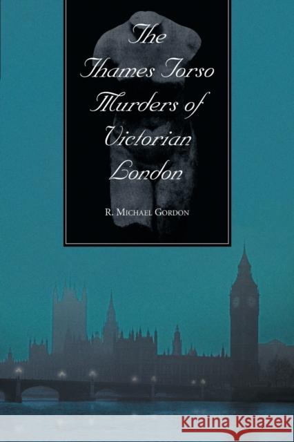 The Thames Torso Murders of Victorian London R. Michael Gordon 9780786413485 McFarland & Company
