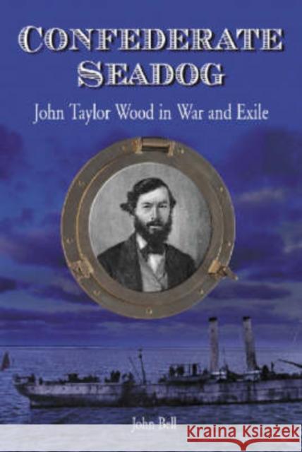Confederate Seadog: John Taylor Wood in War and Exile Bell, John 9780786413522