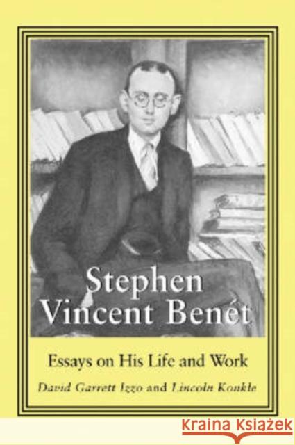 Stephen Vincent Benet: Essays on His Life and Work Izzo, David Garrett 9780786413645