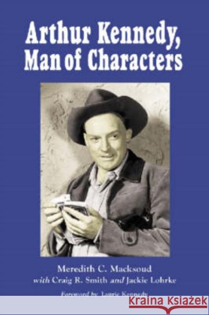 Arthur Kennedy, Man of Characters: A Stage and Cinema Biography Macksoud, Meredith C. 9780786413843 McFarland & Company