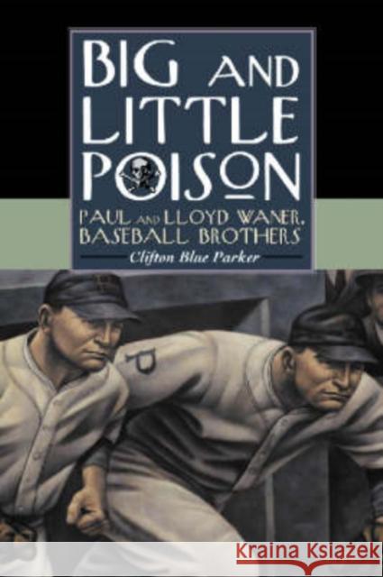 Big and Little Poison: Paul and Lloyd Waner, Baseball Brothers Clifton Blue Parker 9780786414000 McFarland & Company