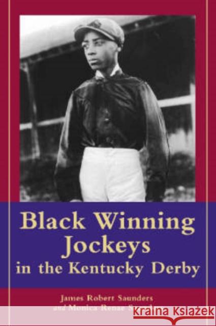 Black Winning Jockeys in the Kentucky Derby James Robert Saunders Monica Renae Saunders 9780786414024