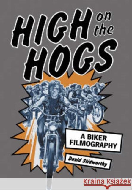 High on the Hogs: A Biker Filmography Stidworthy, David 9780786414185 McFarland & Company